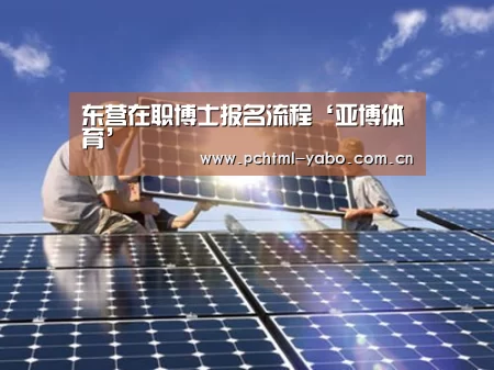 东营在职博士报名流程‘亚博体育’(图1) 东营在职博士报名流程‘亚博体育’(图1)