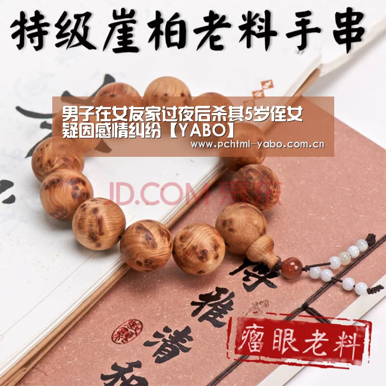 男子在女友家过夜后杀其5岁侄女 疑因感情纠纷【YABO】(图1)